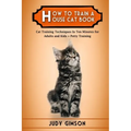 How To Train a House Cat Book: Cat Training Techniques In Ten Minutes for Adults and Kids + Potty Training