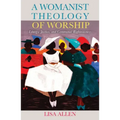 A Womanist Theology of Worship: Liturgy, Justice, and Communal Righteousness