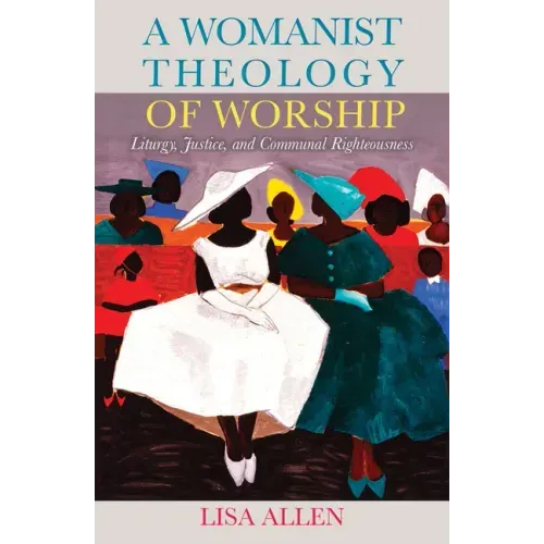 A Womanist Theology of Worship: Liturgy, Justice, and Communal Righteousness