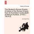 The Student's Roman Empire. A history of the Roman Empire from its foundation to the death of Marcus Aurelius. 27 B.C.-180 A.D.