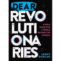 Dear Revolutionaries: A Field Guide for a World Beyond the Church