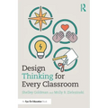 Design Thinking for Every Classroom: A Practical Guide for Educators