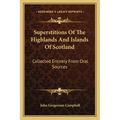 Superstitions of the Highlands and Islands of Scotland: Collected Entirely from Oral Sources