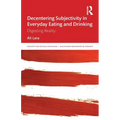 Decentering Subjectivity in Everyday Eating and Drinking: Digesting Reality