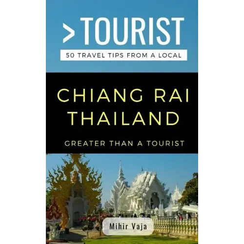 Greater Than a Tourist- Chiang Rai Thailand: 50 Travel Tips from a Local