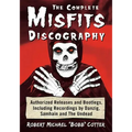The Complete Misfits Discography: Authorized Releases and Bootlegs, Including Recordings by Danzig, Samhain and the Undead