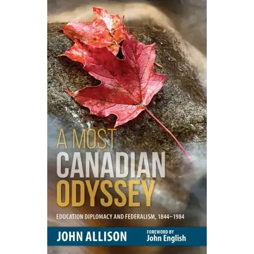 A Most Canadian Odyssey: Education Diplomacy and Federalism, 1844-1984