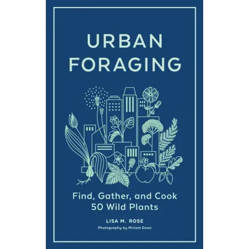Urban Foraging: Find, Gather, and Cook 50 Wild Plants
