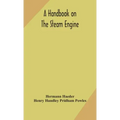 A handbook on the steam engine, with especial reference to small and medium-sized engines, for the use of engine makers, mechanical draughtsmen, engin