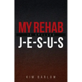 My Rehab Is Spelled J-E-S-U-S: A book of hope for those who may have a loved one locked in an addiction