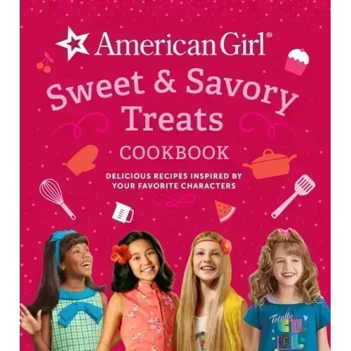 American Girl Sweet & Savory Treats Cookbook: Delicious Recipes Inspired by Your Favorite Characters (American Girl Doll Gifts)