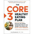 The Core 3 Healthy Eating Plan: Discover the Simple, Sustainable Way to Lose Weight, Feel Great, and Enjoy Food Freedom!