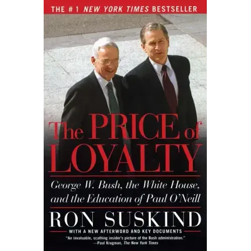 The Price of Loyalty: George W. Bush, the White House, and the Education of Paul O'Neill