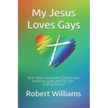My Jesus Loves Gays: Why Bible-Believing Christians Should Love and Accept LGBTQ People