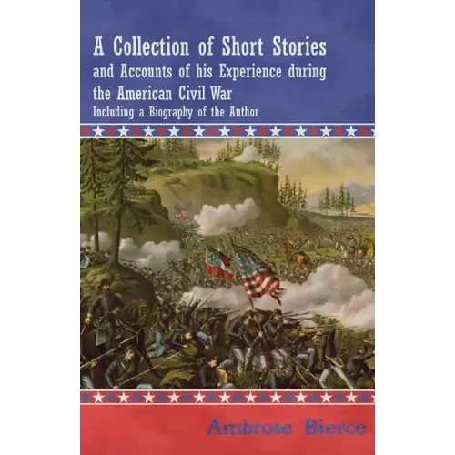 A Collection of Short Stories and Accounts of his Experience during the American Civil War - Including a Biography of the Author