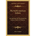 The North American Indians: An Account of the American Indians North of Mexico