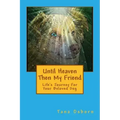 Until Heaven Then My Friend: Life's Journey For Your Beloved Dog
