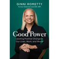Good Power: Leading Positive Change in Our Lives, Work, and World