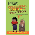 Wrestling Rhinos: Conquering Conflict in the Wilds of Work