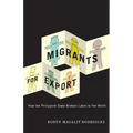 Migrants for Export: How the Philippine State Brokers Labor to the World