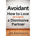Avoidant: How to Love (or Leave) a Dismissive Partner