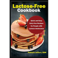 Lactose-Free Cookbook: Quick and Easy Dairy-free Recipes for People with Lactose Intolerance