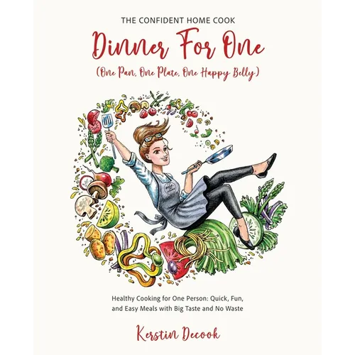 DINNER FOR ONE (One Pan, One Plate, One Happy Belly): Healthy Cooking for One Person - Quick, Fun, and Easy Meals with Big Taste and No Waste - THE CO