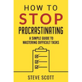 How to Stop Procrastinating: A Simple Guide to Mastering Difficult Tasks