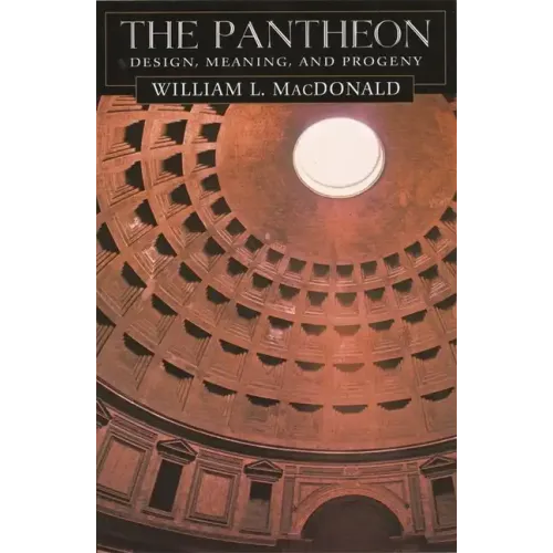 The Pantheon: Design, Meaning, and Progeny, with a New Foreword by John Pinto, Second Edition