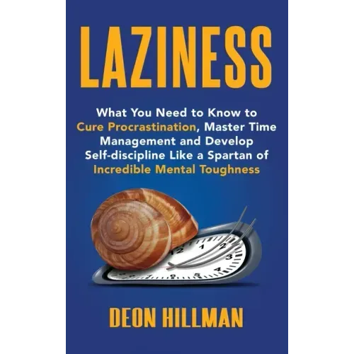 Laziness: What You Need to Know to Cure Procrastination, Master Time Management and Develop Self-discipline Like a Spartan of In