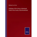 Catalogue of the Library at Bamburgh Castle in the County of Northumberland