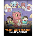 Teach Your Dragon Good Hygiene: Help Your Dragon Start Healthy Hygiene Habits. A Cute Children Story To Teach Kids Why Good Hygiene Is Important Socia
