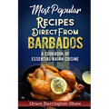 Most Popular Recipes Direct from Barbados: A Cookbook of Essential Bajan Cuisine