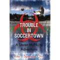 Trouble in Soccertown: A Lazer McNulty Adventure