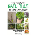 The Magic of Basil - Tulsi To Heal Naturally