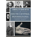 Abolitionists of South Central Pennsylvania