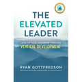 The Elevated Leader: Level Up Your Leadership Through Vertical Development