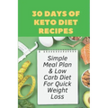 30 Days Of Keto Diet Recipes: Simple Meal Plan & Low Carb Diet For Quick Weight Loss: Keto Diet Cookbook
