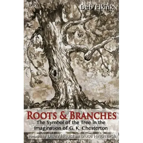 Roots & Branches: The Symbol of the Tree in the Imagination of G. K. Chesterton