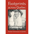 Footprints Across Quebec: The Autobiography of Murray Heron