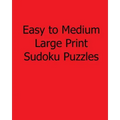 Easy to Medium Large Print Sudoku Puzzles: Fun, Large Grid Sudoku Puzzles
