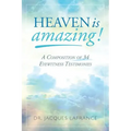 Heaven is Amazing!: A Composition of 34 Eyewitness Testimonies