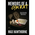 Memoirs Of A Gym Rat: One man's 20-year journey through the bowels of the health club industry.