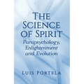 The Science of Spirit: Parapsychology, Enlightenment and Evolution