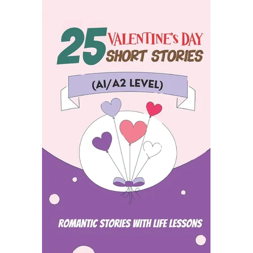 25 Valentine Tales: Romantic Short Stories with Life Lessons for ESL Adults and Teens (A1/A2 Vocabulary): Heartwarming Love Stories with Essential Eng