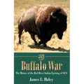 The Buffalo War: The History of the Red River Indian Uprising of 1874