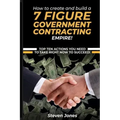 How to Create and Build a 7 Figure Government Contracting Empire