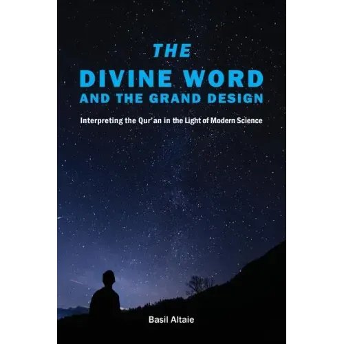 The Divine Word and The Grand Design: Interpreting the Qur'an in the Light of Modern Science