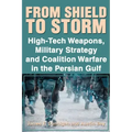 From Shield to Storm: High-Tech Weapons, Military Strategy, and Coalition Warfare in the Persian Gulf