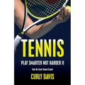 Tennis...Play Smarter Not Harder II: Your On-Court Tennis Coach Curly Davis